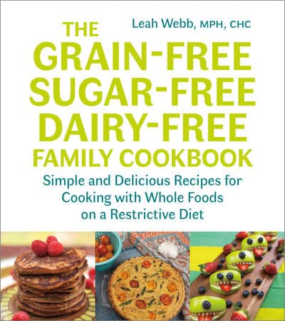 The Grain-Free, Sugar-Free, Dairy-Free Family Cookbook The Grain-Free, Sugar-Free, Dairy-Free Family Cookbook